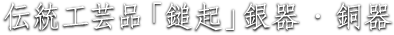 伝統工芸品「鎚起」銀器・銅器